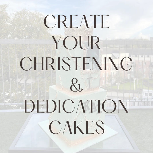 CREATE YOUR CHRISTENING & DEDICATION CAKES